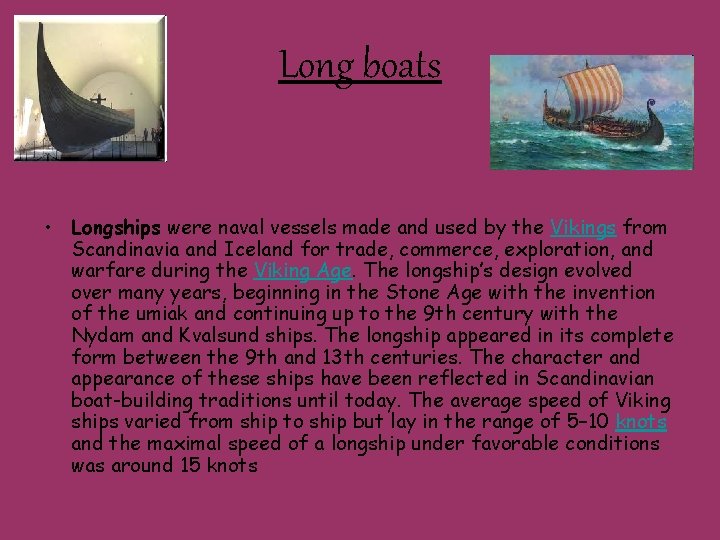 Long boats • Longships were naval vessels made and used by the Vikings from