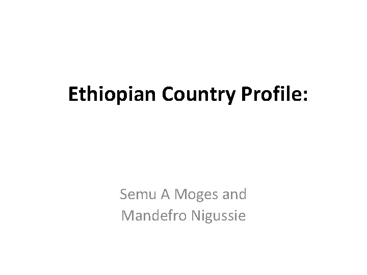 Ethiopian Country Profile: Semu A Moges and Mandefro Nigussie 