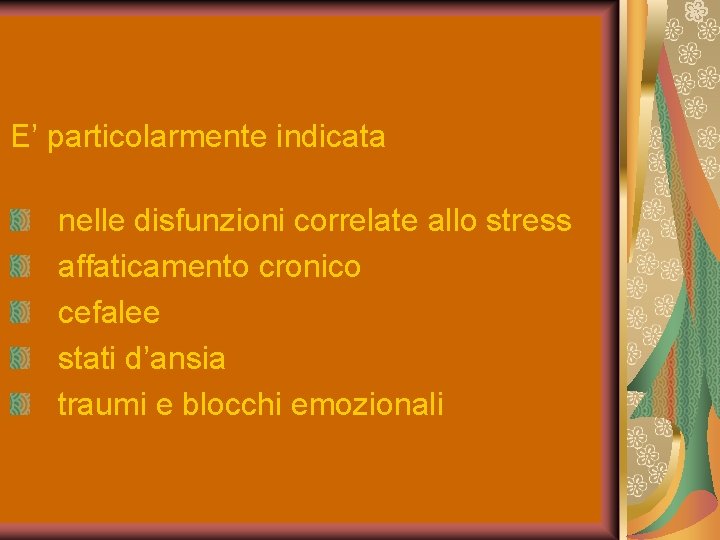 E’ particolarmente indicata nelle disfunzioni correlate allo stress affaticamento cronico cefalee stati d’ansia traumi