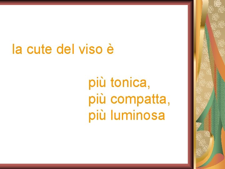 la cute del viso è più tonica, più compatta, più luminosa 