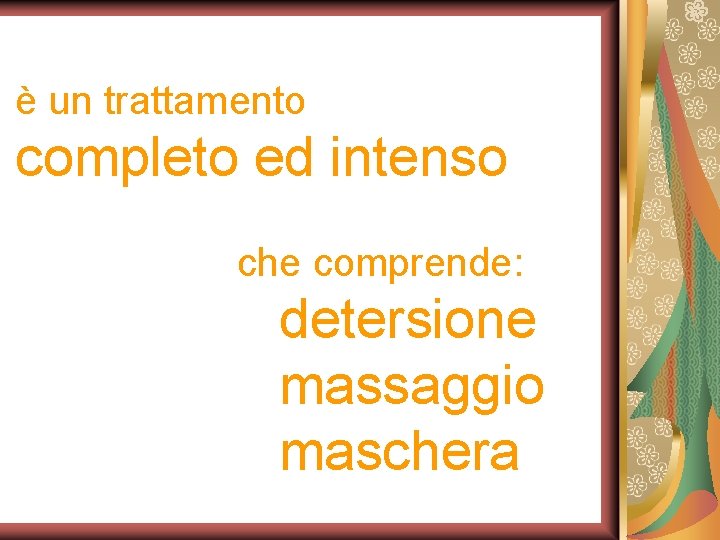 è un trattamento completo ed intenso che comprende: detersione massaggio maschera 