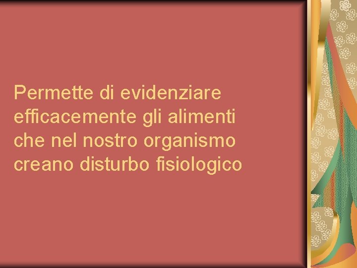 Permette di evidenziare efficacemente gli alimenti che nel nostro organismo creano disturbo fisiologico 