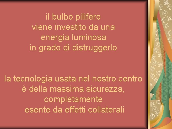 il bulbo pilifero viene investito da una energia luminosa in grado di distruggerlo la