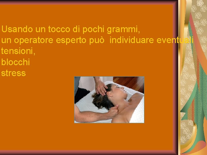 Usando un tocco di pochi grammi, un operatore esperto può individuare eventuali tensioni, blocchi