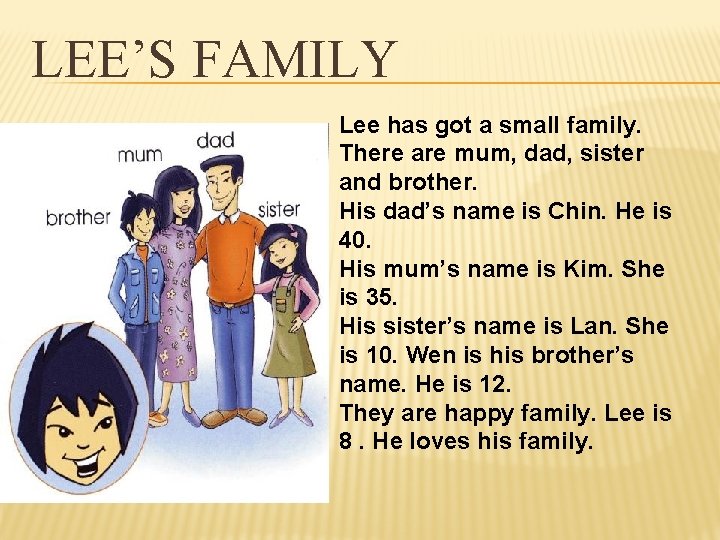 LEE’S FAMILY Lee has got a small family. There are mum, dad, sister and
