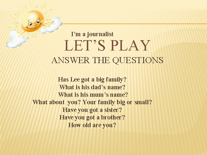 I’m a journalist LET’S PLAY ANSWER THE QUESTIONS Has Lee got a big family?