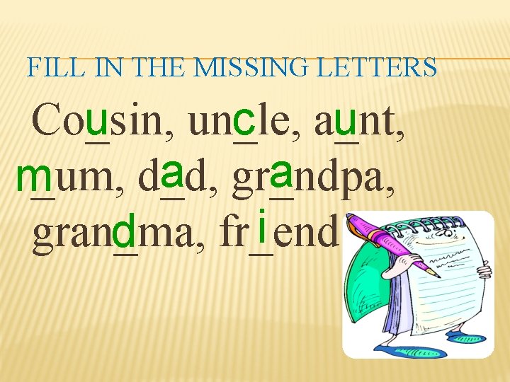 FILL IN THE MISSING LETTERS Co_sin, un_le, u c a_nt, u a gr_ndpa, a