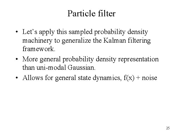 Particle filter • Let’s apply this sampled probability density machinery to generalize the Kalman