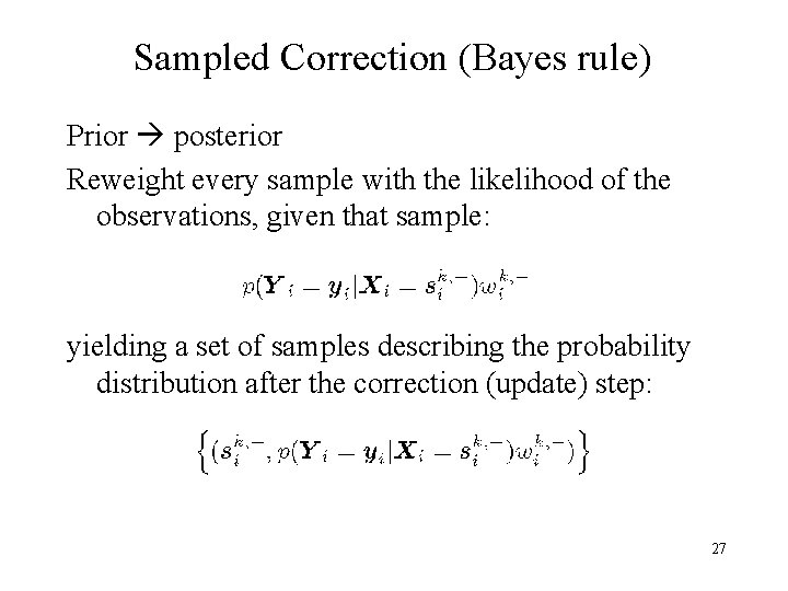 Sampled Correction (Bayes rule) Prior posterior Reweight every sample with the likelihood of the