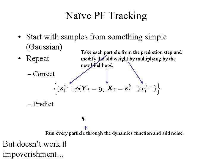 Naïve PF Tracking • Start with samples from something simple (Gaussian) Take each particle
