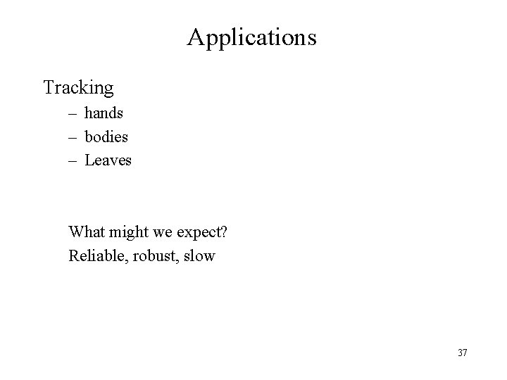 Applications Tracking – hands – bodies – Leaves What might we expect? Reliable, robust,