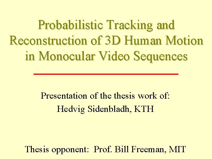 Probabilistic Tracking and Reconstruction of 3 D Human Motion in Monocular Video Sequences Presentation