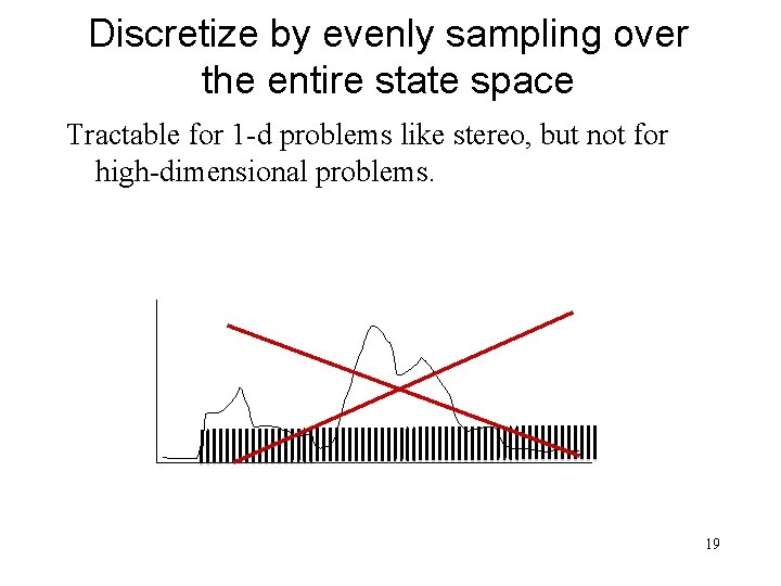 Discretize by evenly sampling over the entire state space Tractable for 1 -d problems