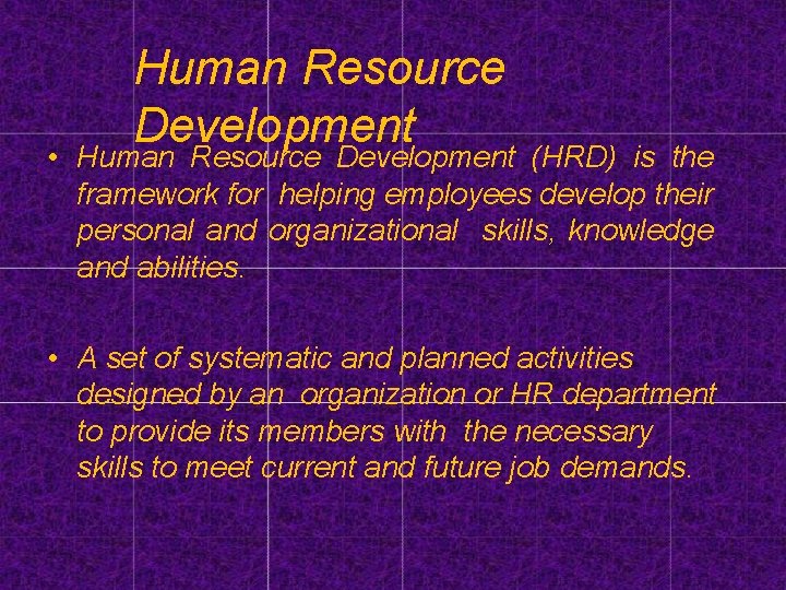 Human Resource Development • Human Resource Development (HRD) is the framework for helping employees