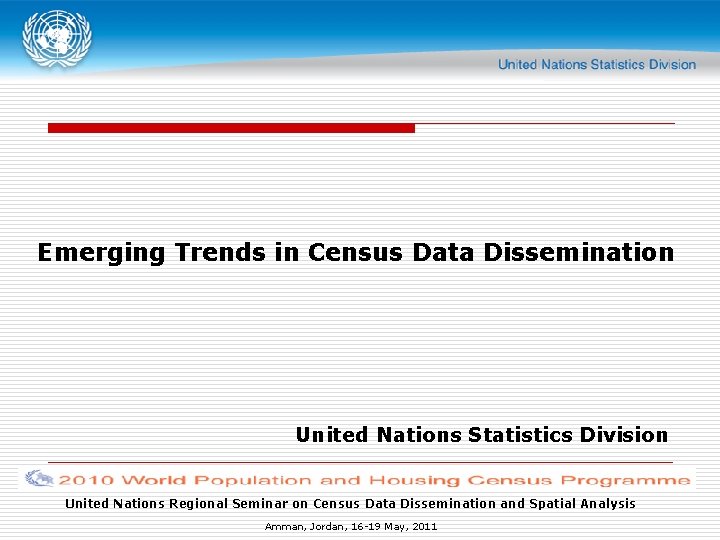 Emerging Trends in Census Data Dissemination United Nations Statistics Division United Nations Regional Seminar