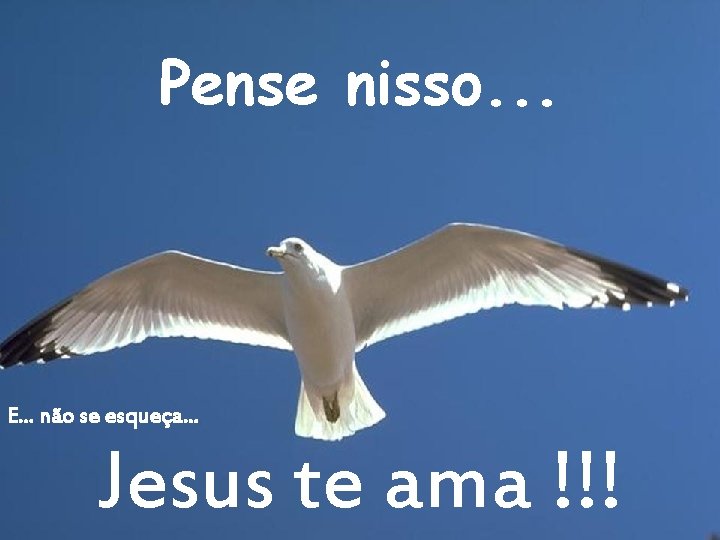 Pense nisso. . . E. . . não se esqueça. . . Jesus te