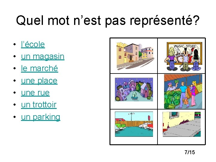 Quel mot n’est pas représenté? • • l’école un magasin le marché une place