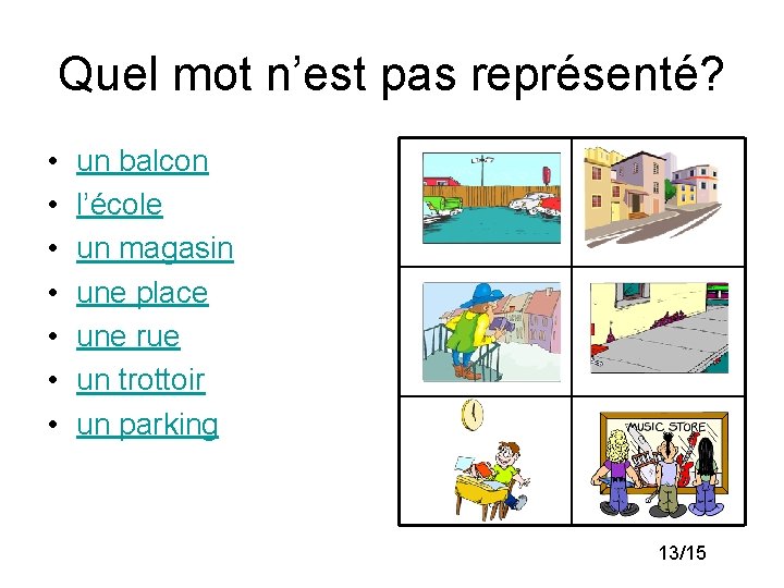 Quel mot n’est pas représenté? • • un balcon l’école un magasin une place