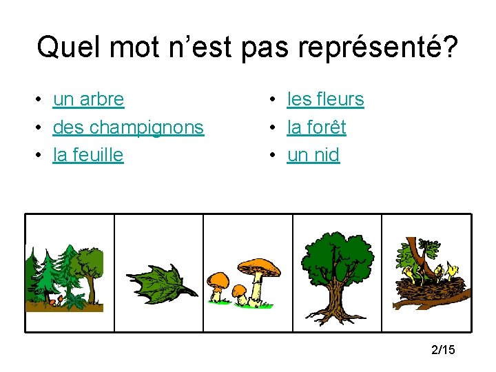 Quel mot n’est pas représenté? • un arbre • des champignons • la feuille