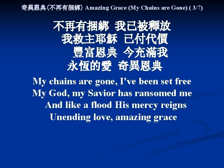 奇異恩典(不再有捆綁) Amazing Grace (My Chains are Gone) ( 3/7) 不再有捆綁 我已被釋放 我救主耶穌 已付代價 豐富恩典