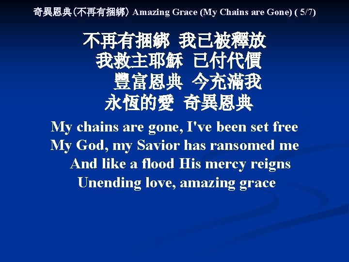 奇異恩典(不再有捆綁) Amazing Grace (My Chains are Gone) ( 5/7) 不再有捆綁 我已被釋放 我救主耶穌 已付代價 豐富恩典