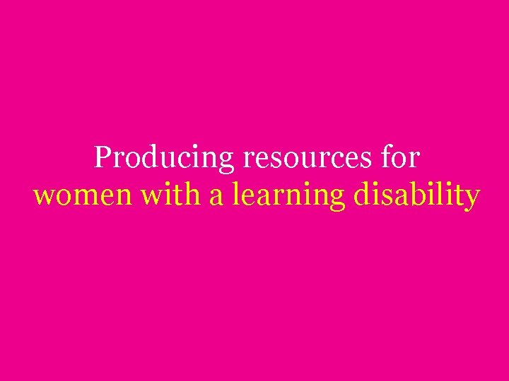 Producing resources for women with a learning disability 