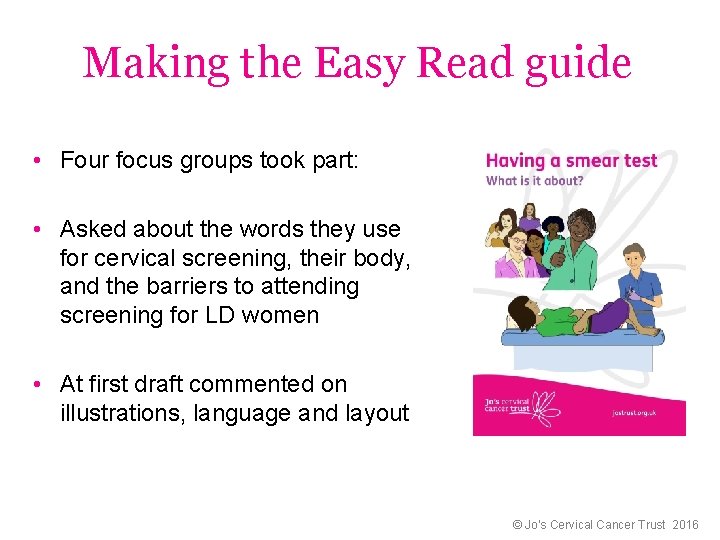 Making the Easy Read guide • Four focus groups took part: • Asked about