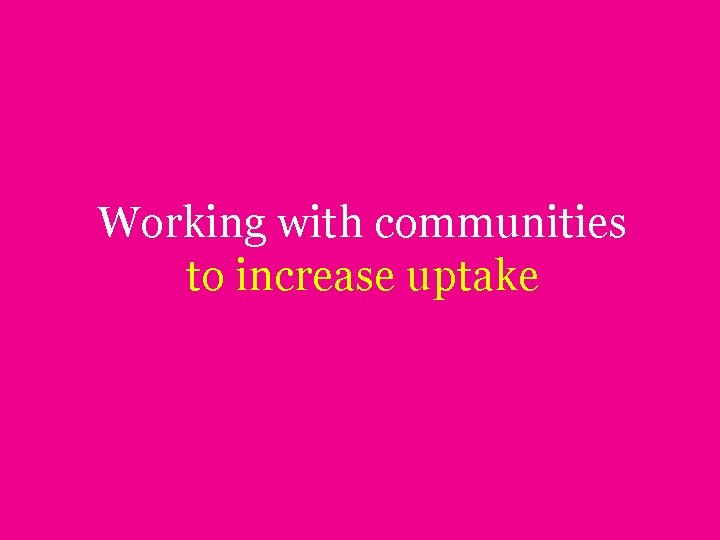 Working with communities to increase uptake 