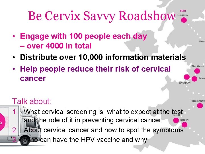 Be Cervix Savvy Roadshow • Engage with 100 people each day – over 4000