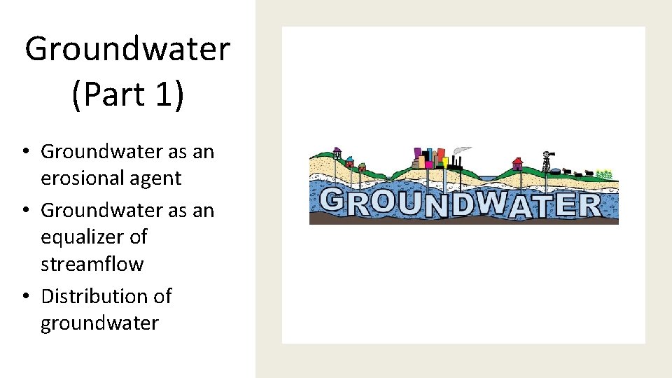 Groundwater (Part 1) • Groundwater as an erosional agent • Groundwater as an equalizer