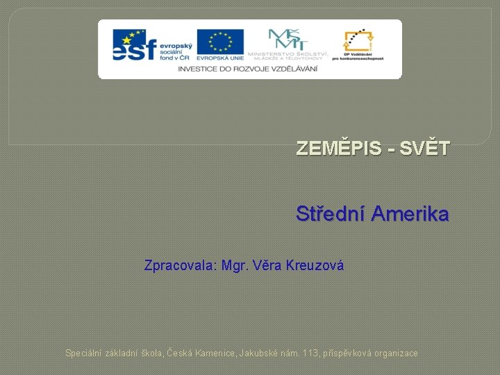 ZEMĚPIS - SVĚT Střední Amerika Zpracovala: Mgr. Věra Kreuzová Speciální základní škola, Česká Kamenice,