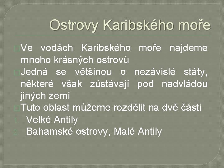 Ostrovy Karibského moře �Ve vodách Karibského moře najdeme mnoho krásných ostrovů �Jedná se většinou