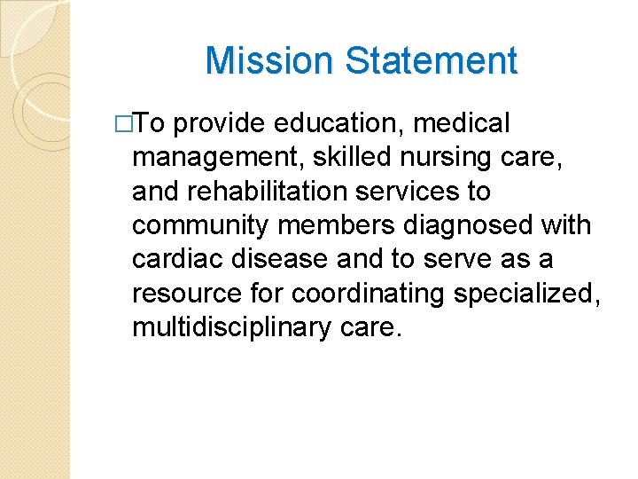 Mission Statement �To provide education, medical management, skilled nursing care, and rehabilitation services to