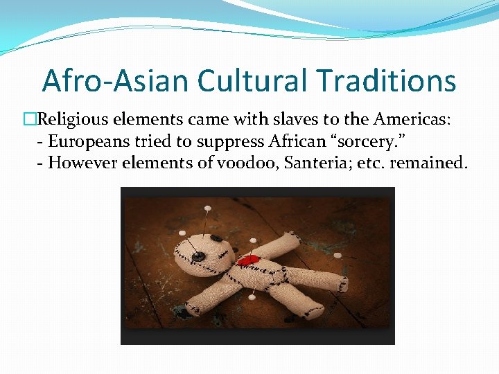 Afro-Asian Cultural Traditions �Religious elements came with slaves to the Americas: - Europeans tried