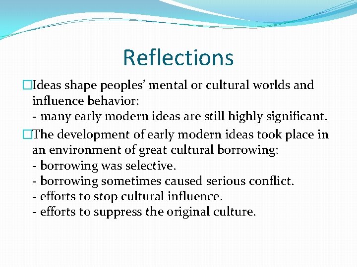 Reflections �Ideas shape peoples’ mental or cultural worlds and influence behavior: - many early