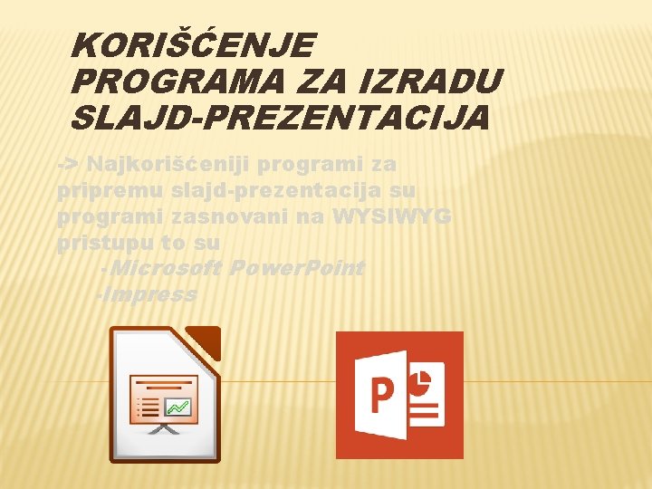 KORIŠĆENJE PROGRAMA ZA IZRADU SLAJD-PREZENTACIJA -> Najkorišćeniji programi za pripremu slajd-prezentacija su programi zasnovani