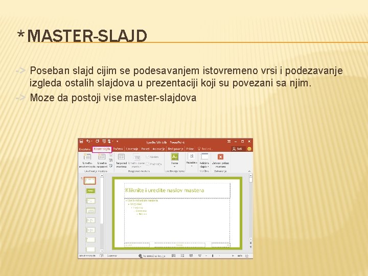 *MASTER-SLAJD -> Poseban slajd cijim se podesavanjem istovremeno vrsi i podezavanje izgleda ostalih slajdova