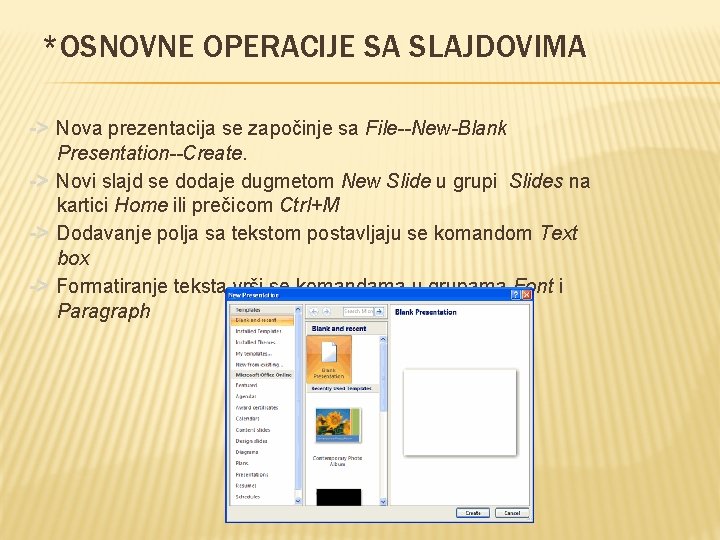 *OSNOVNE OPERACIJE SA SLAJDOVIMA -> Nova prezentacija se započinje sa File--New-Blank Presentation--Create. -> Novi