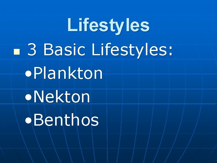 Lifestyles n 3 Basic Lifestyles: • Plankton • Nekton • Benthos 