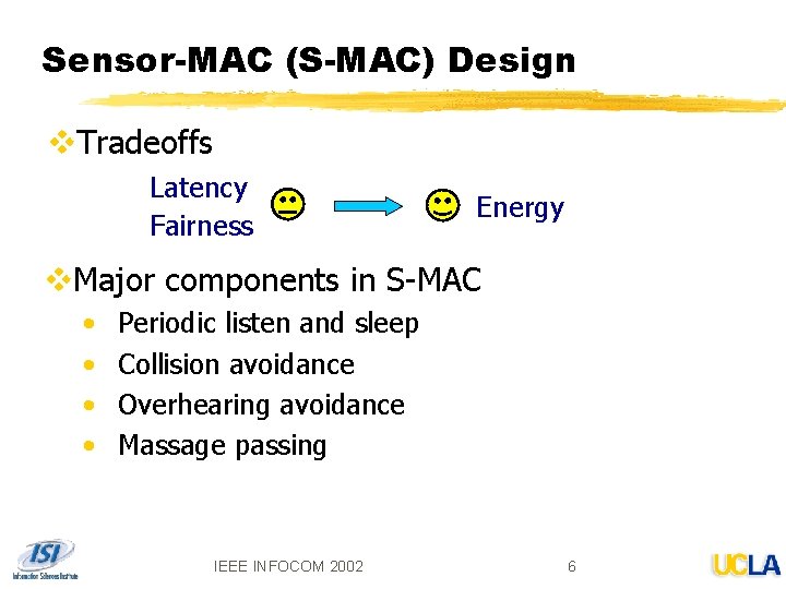 Sensor-MAC (S-MAC) Design v. Tradeoffs Latency Fairness Energy v. Major components in S-MAC •
