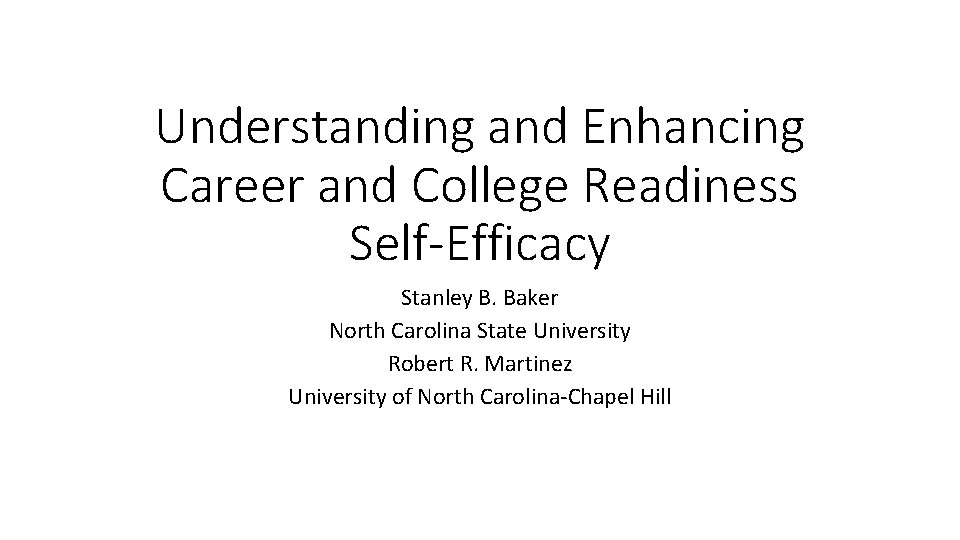Understanding and Enhancing Career and College Readiness Self-Efficacy Stanley B. Baker North Carolina State