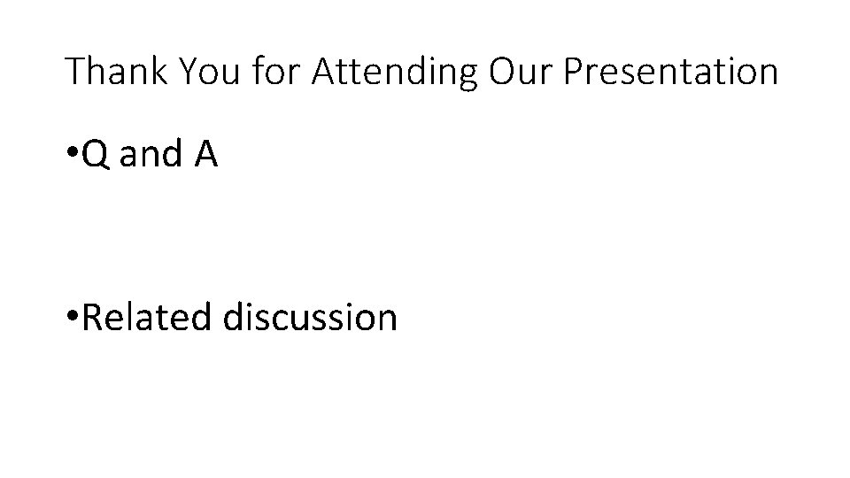 Thank You for Attending Our Presentation • Q and A • Related discussion 