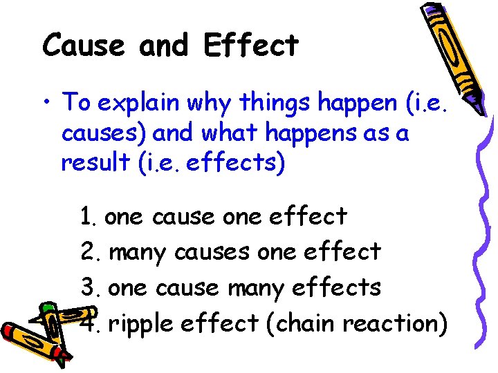 Cause and Effect • To explain why things happen (i. e. causes) and what
