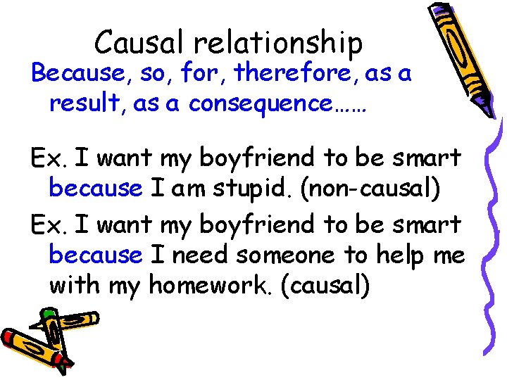 Causal relationship Because, so, for, therefore, as a result, as a consequence…… Ex. I