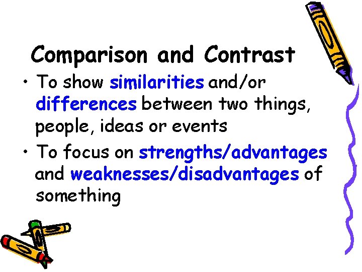 Comparison and Contrast • To show similarities and/or differences between two things, people, ideas