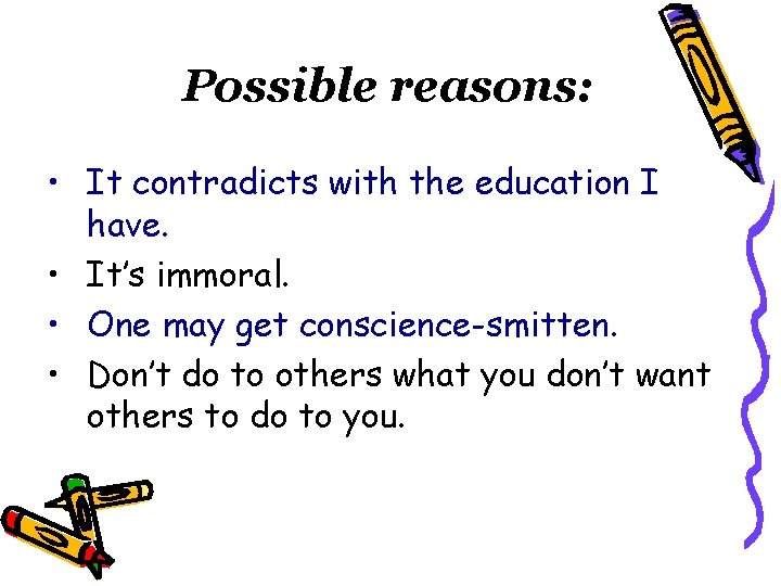 Possible reasons: • It contradicts with the education I have. • It’s immoral. •