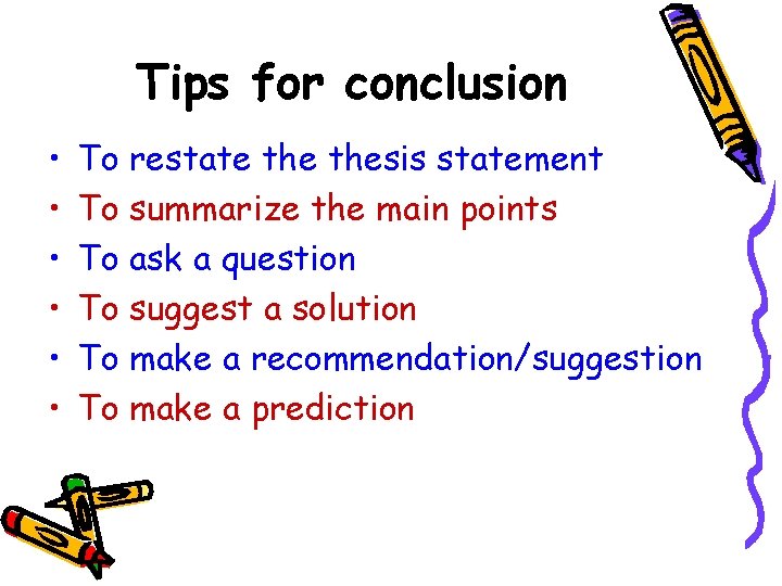 Tips for conclusion • • • To restate thesis statement To summarize the main