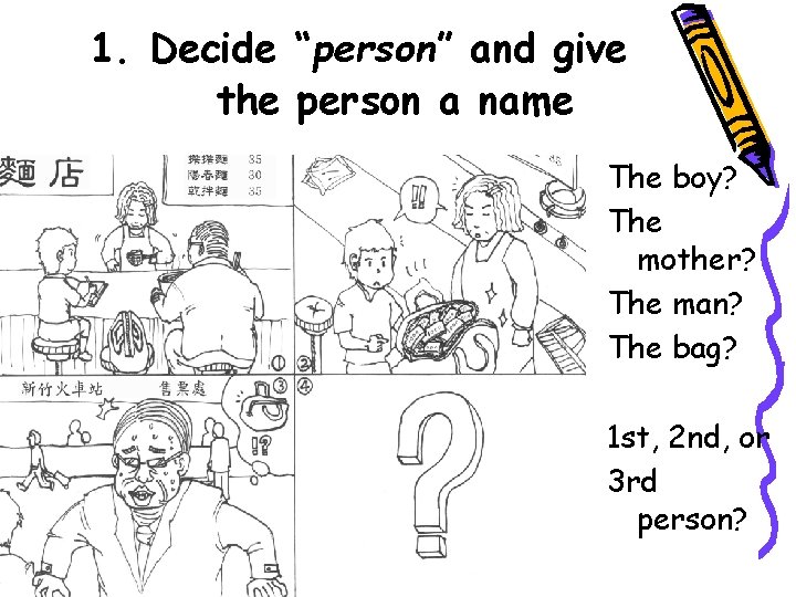 1. Decide “person” and give the person a name The boy? The mother? The