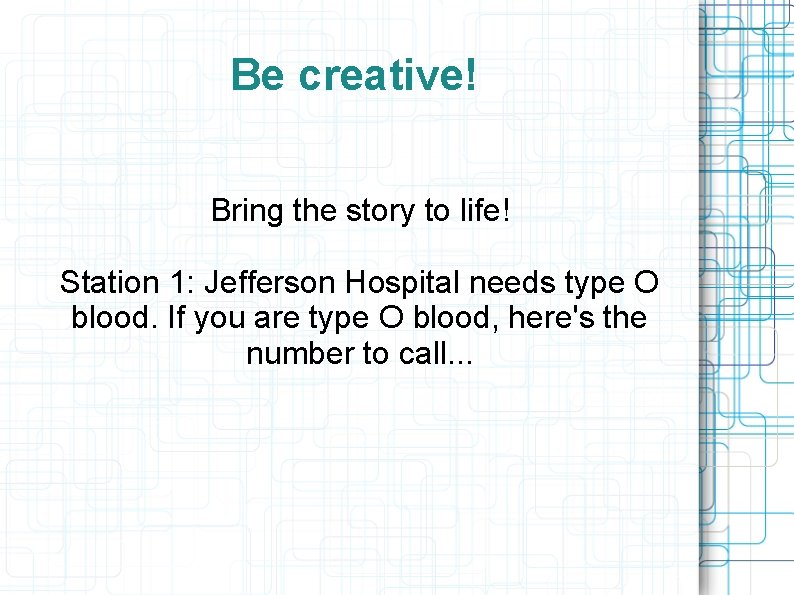 Be creative! Bring the story to life! Station 1: Jefferson Hospital needs type O