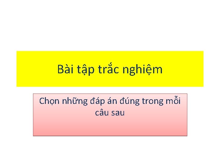 Bài tập trắc nghiệm Chọn những đáp án đúng trong mỗi câu sau 